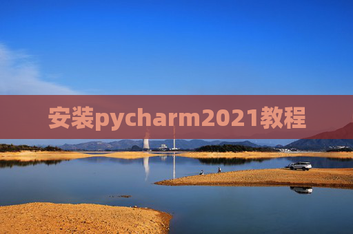 安装pycharm2021教程 安装pycharm2021教程